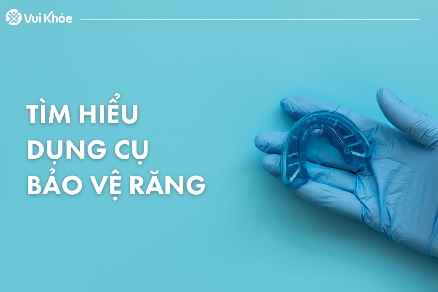 1-tim-hieu-ve-dung-cu-bao-ve-rang